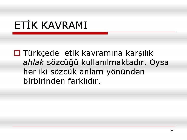 ETİK KAVRAMI o Türkçede etik kavramına karşılık ahlak sözcüğü kullanılmaktadır. Oysa her iki sözcük