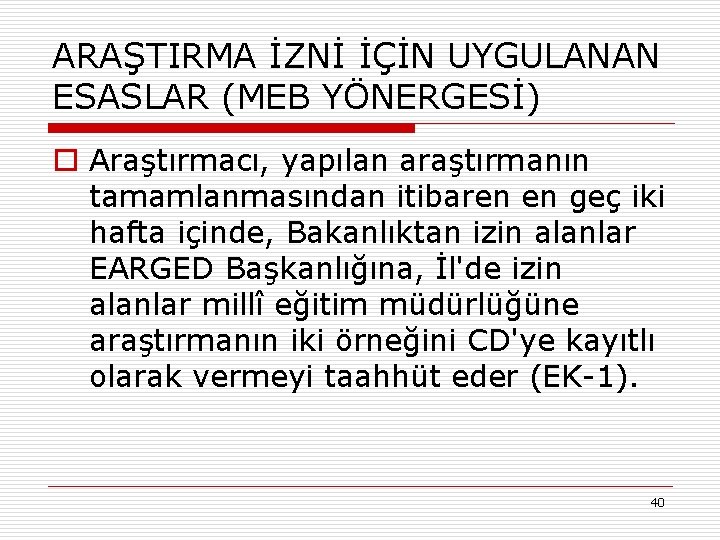 ARAŞTIRMA İZNİ İÇİN UYGULANAN ESASLAR (MEB YÖNERGESİ) o Araştırmacı, yapılan araştırmanın tamamlanmasından itibaren en