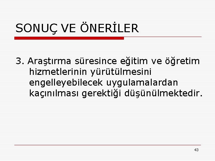 SONUÇ VE ÖNERİLER 3. Araştırma süresince eğitim ve öğretim hizmetlerinin yürütülmesini engelleyebilecek uygulamalardan kaçınılması