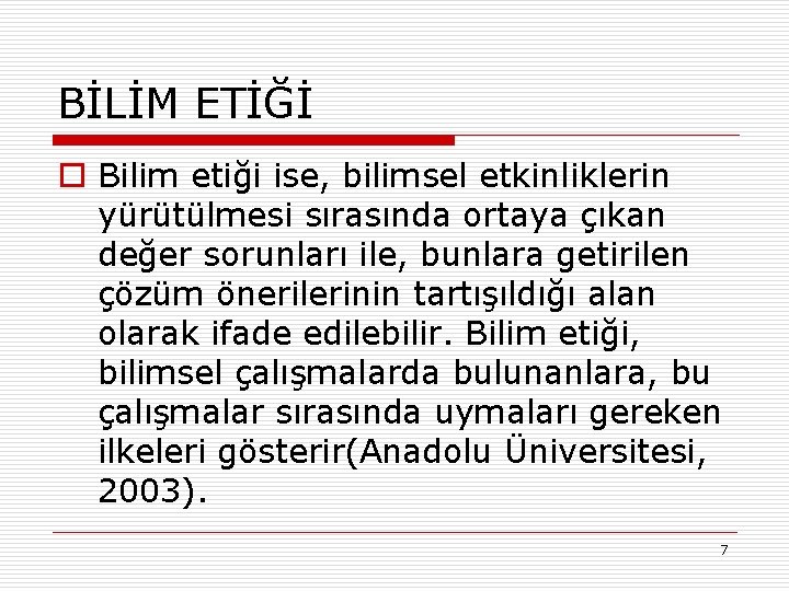 BİLİM ETİĞİ o Bilim etiği ise, bilimsel etkinliklerin yürütülmesi sırasında ortaya çıkan değer sorunları