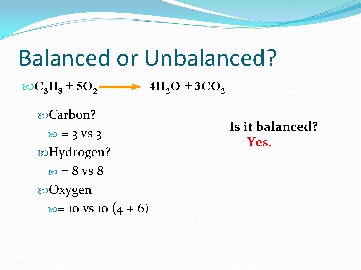 Balanced or Unbalanced? C 3 H 8 + 5 O 2 Carbon? = 3