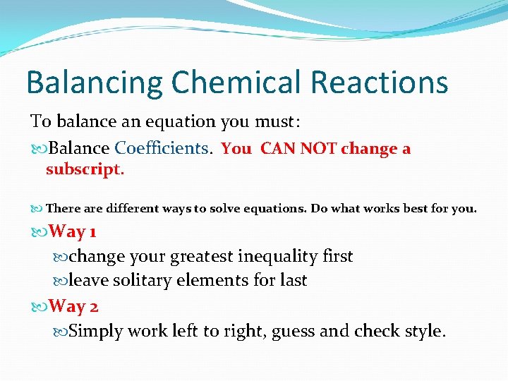 Balancing Chemical Reactions To balance an equation you must: Balance Coefficients. You CAN NOT