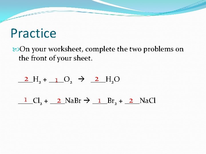 Practice On your worksheet, complete the two problems on the front of your sheet.