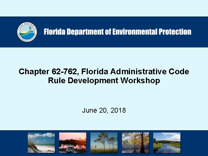 Chapter 62 -762, Florida Administrative Code Rule Development Workshop June 20, 2018 Chapter 62 -762, Florida Administrative Code Rule Development Workshop June 20, 2018
