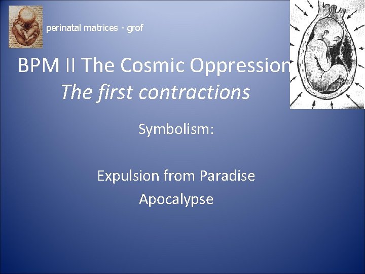 perinatal matrices - grof BPM II The Cosmic Oppression The first contractions Symbolism: Expulsion