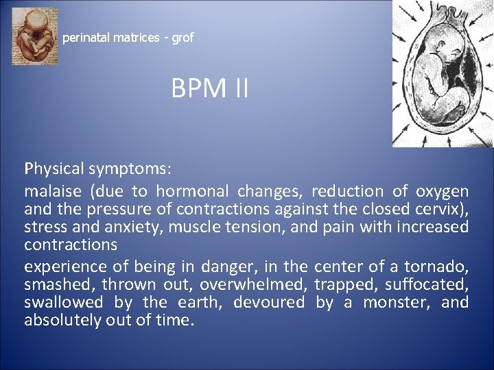 perinatal matrices - grof BPM II Physical symptoms: malaise (due to hormonal changes, reduction