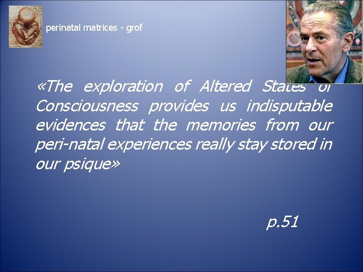 perinatal matrices - grof «The exploration of Altered States of Consciousness provides us indisputable