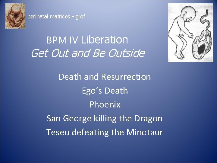 perinatal matrices - grof BPM IV Liberation Get Out and Be Outside Death and
