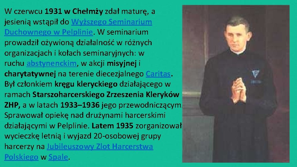 W czerwcu 1931 w Chełmży zdał maturę, a jesienią wstąpił do Wyższego Seminarium Duchownego