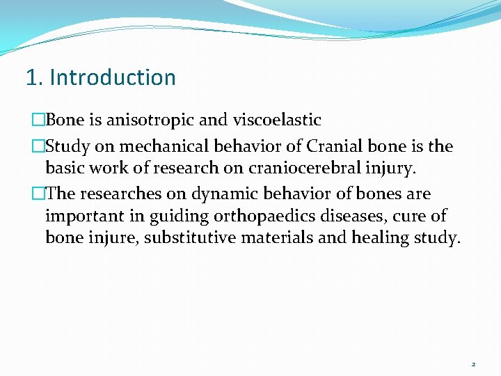 1. Introduction �Bone is anisotropic and viscoelastic �Study on mechanical behavior of Cranial bone