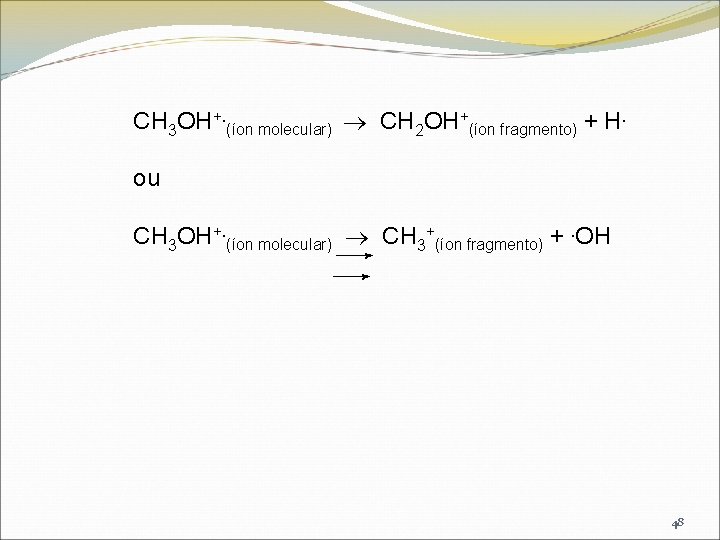 CH 3 OH+. (íon molecular) CH 2 OH+(íon fragmento) + H. ou CH 3