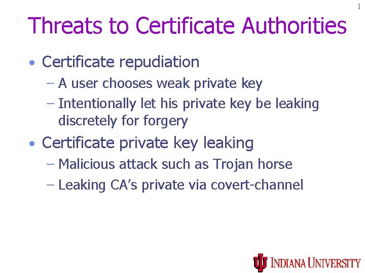 1 Threats to Certificate Authorities • Certificate repudiation – A user chooses weak private 1 Threats to Certificate Authorities • Certificate repudiation – A user chooses weak private