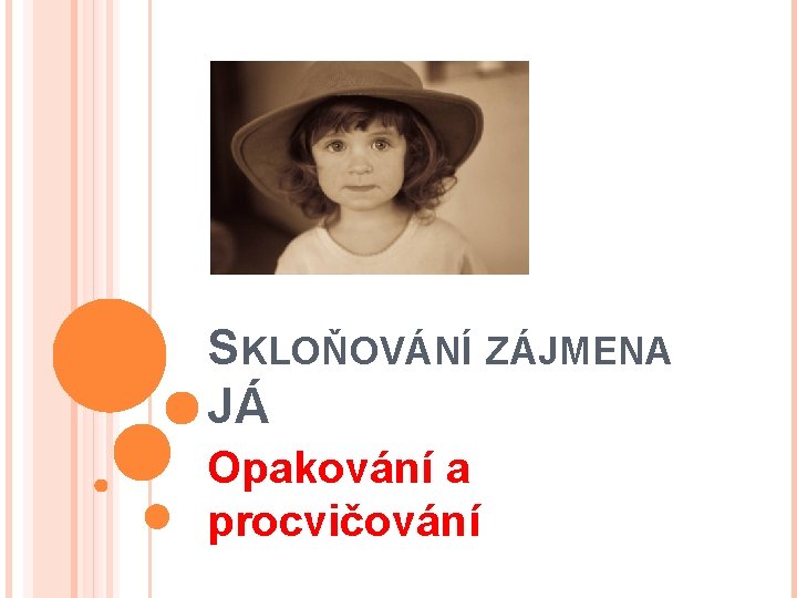 SKLOŇOVÁNÍ ZÁJMENA JÁ Opakování a procvičování 