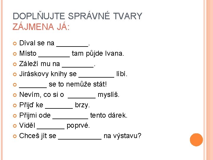 DOPLŇUJTE SPRÁVNÉ TVARY ZÁJMENA JÁ: Díval se na ____. Místo ____ tam půjde Ivana.