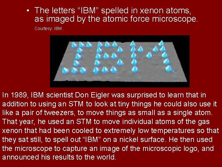  • The letters “IBM” spelled in xenon atoms, as imaged by the atomic