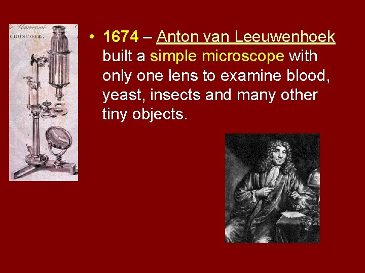  • 1674 – Anton van Leeuwenhoek built a simple microscope with only one