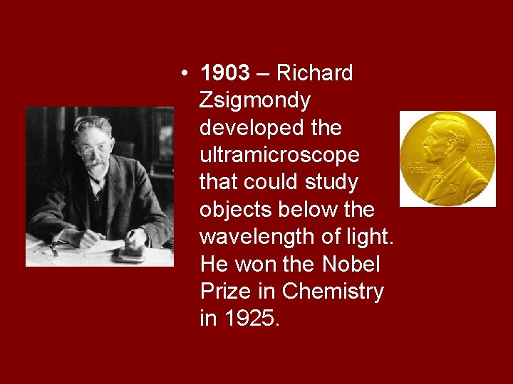 • 1903 – Richard Zsigmondy developed the ultramicroscope that could study objects below • 1903 – Richard Zsigmondy developed the ultramicroscope that could study objects below