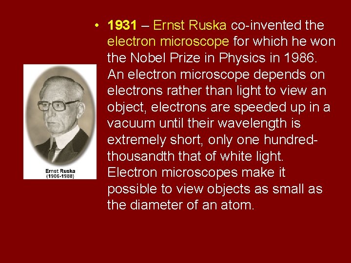 • 1931 – Ernst Ruska co-invented the electron microscope for which he won • 1931 – Ernst Ruska co-invented the electron microscope for which he won