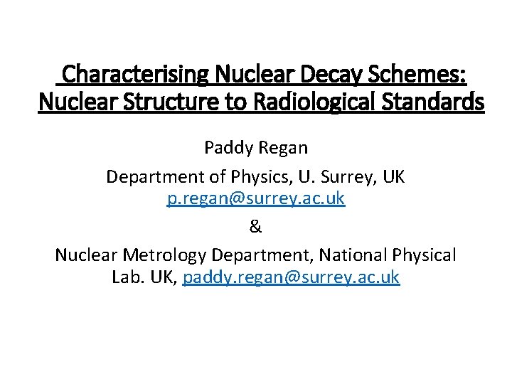 Characterising Nuclear Decay Schemes: Nuclear Structure to Radiological Standards Paddy Regan Department of Physics,