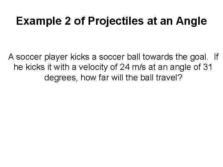 Example 2 of Projectiles at an Angle A soccer player kicks a soccer ball Example 2 of Projectiles at an Angle A soccer player kicks a soccer ball