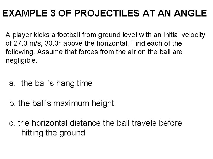 EXAMPLE 3 OF PROJECTILES AT AN ANGLE A player kicks a football from ground EXAMPLE 3 OF PROJECTILES AT AN ANGLE A player kicks a football from ground