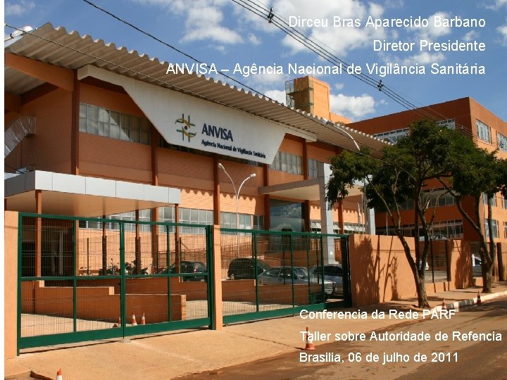 Dirceu Bras Aparecido Barbano Diretor Presidente ANVISA – Agência Nacional de Vigilância Sanitária Conferencia
