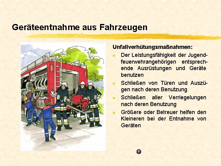 Geräteentnahme aus Fahrzeugen Unfallverhütungsmaßnahmen: n Der Leistungsfähigkeit der Jugendfeuerwehrangehörigen entsprechende Ausrüstungen und Geräte benutzen