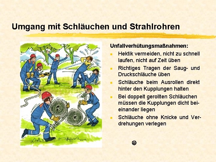 Umgang mit Schläuchen und Strahlrohren Unfallverhütungsmaßnahmen: n Hektik vermeiden, nicht zu schnell laufen, nicht