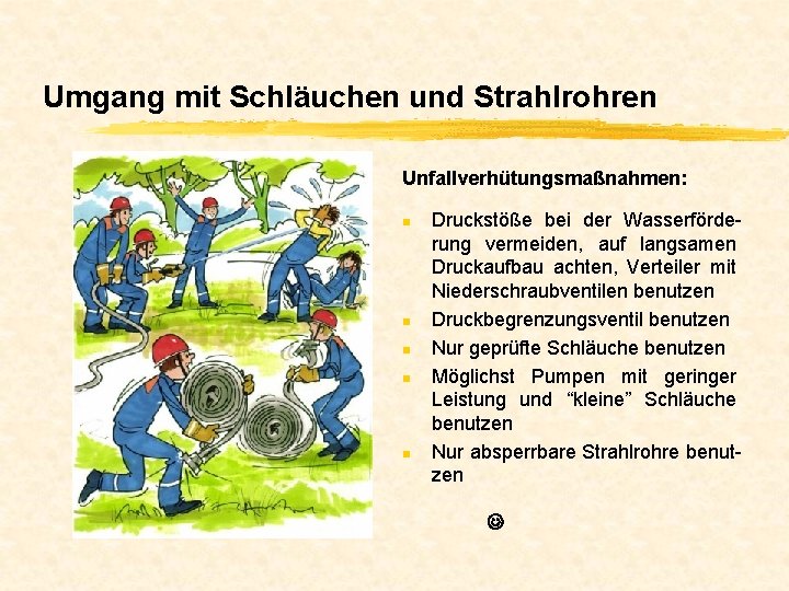 Umgang mit Schläuchen und Strahlrohren Unfallverhütungsmaßnahmen: n n n Druckstöße bei der Wasserförderung vermeiden,