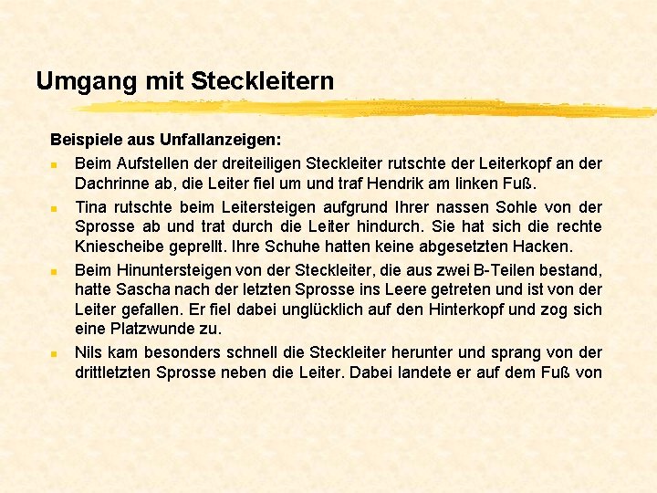 Umgang mit Steckleitern Beispiele aus Unfallanzeigen: n Beim Aufstellen der dreiteiligen Steckleiter rutschte der