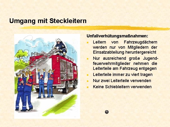 Umgang mit Steckleitern Unfallverhütungsmaßnahmen: n Leitern von Fahrzeugdächern werden nur von Mitgliedern der Einsatzabteilung