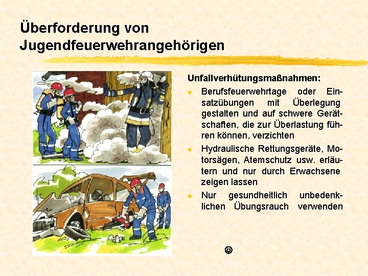 Überforderung von Jugendfeuerwehrangehörigen Unfallverhütungsmaßnahmen: n Berufsfeuerwehrtage oder Einsatzübungen mit Überlegung gestalten und auf schwere