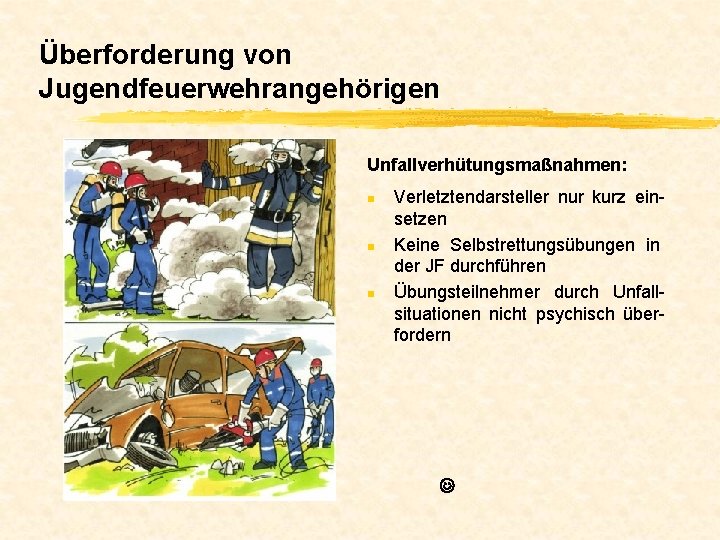 Überforderung von Jugendfeuerwehrangehörigen Unfallverhütungsmaßnahmen: n n n Verletztendarsteller nur kurz einsetzen Keine Selbstrettungsübungen in