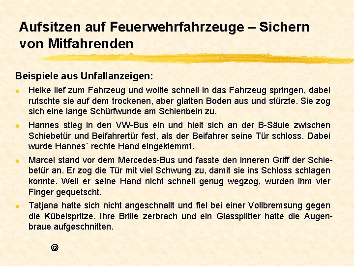 Aufsitzen auf Feuerwehrfahrzeuge – Sichern von Mitfahrenden Beispiele aus Unfallanzeigen: n n Heike lief