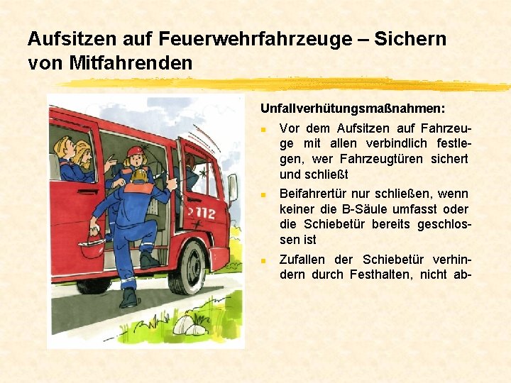 Aufsitzen auf Feuerwehrfahrzeuge – Sichern von Mitfahrenden Unfallverhütungsmaßnahmen: n n n Vor dem Aufsitzen