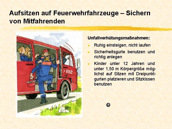 Aufsitzen auf Feuerwehrfahrzeuge – Sichern von Mitfahrenden Unfallverhütungsmaßnahmen: n n n Ruhig einsteigen, nicht