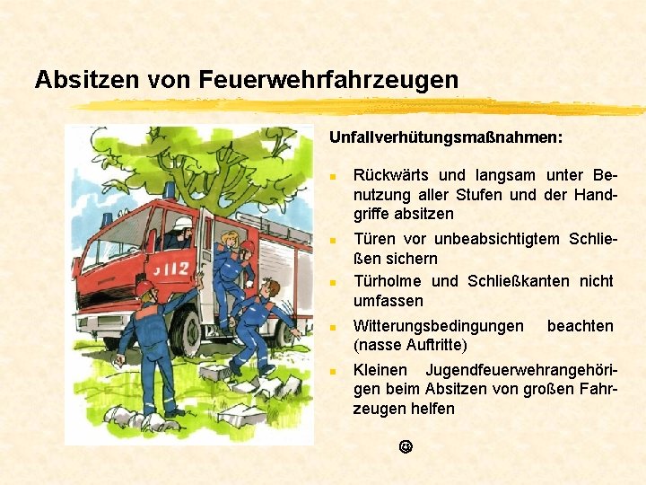 Absitzen von Feuerwehrfahrzeugen Unfallverhütungsmaßnahmen: n n n Rückwärts und langsam unter Benutzung aller Stufen