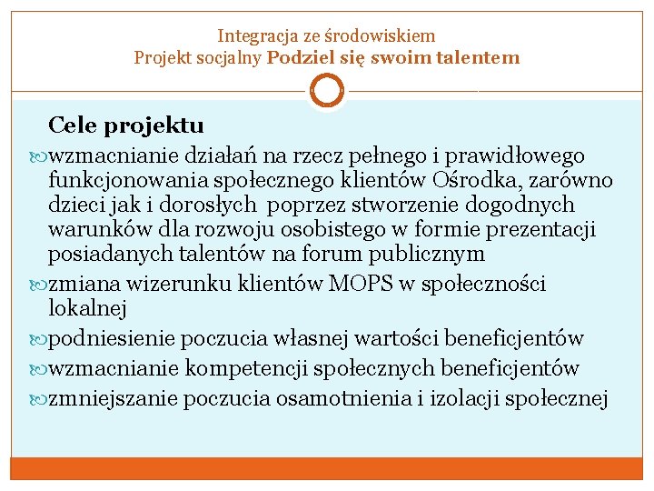 Integracja ze środowiskiem Projekt socjalny Podziel się swoim talentem Cele projektu wzmacnianie działań na