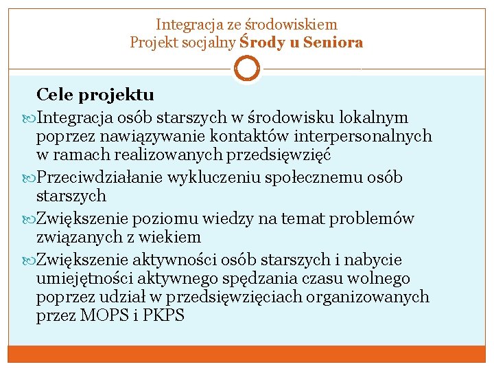 Integracja ze środowiskiem Projekt socjalny Środy u Seniora Cele projektu Integracja osób starszych w