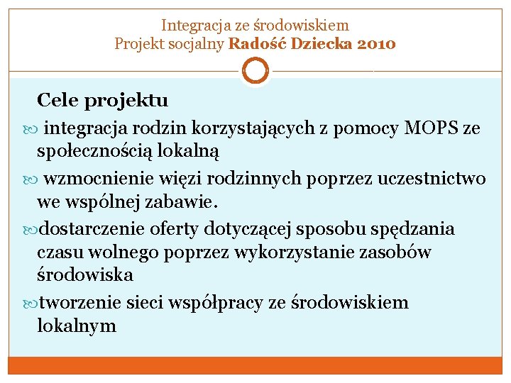 Integracja ze środowiskiem Projekt socjalny Radość Dziecka 2010 Cele projektu integracja rodzin korzystających z