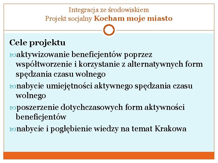 Integracja ze środowiskiem Projekt socjalny Kocham moje miasto Cele projektu aktywizowanie beneficjentów poprzez współtworzenie