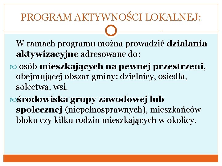 PROGRAM AKTYWNOŚCI LOKALNEJ: W ramach programu można prowadzić działania aktywizacyjne adresowane do: osób mieszkających