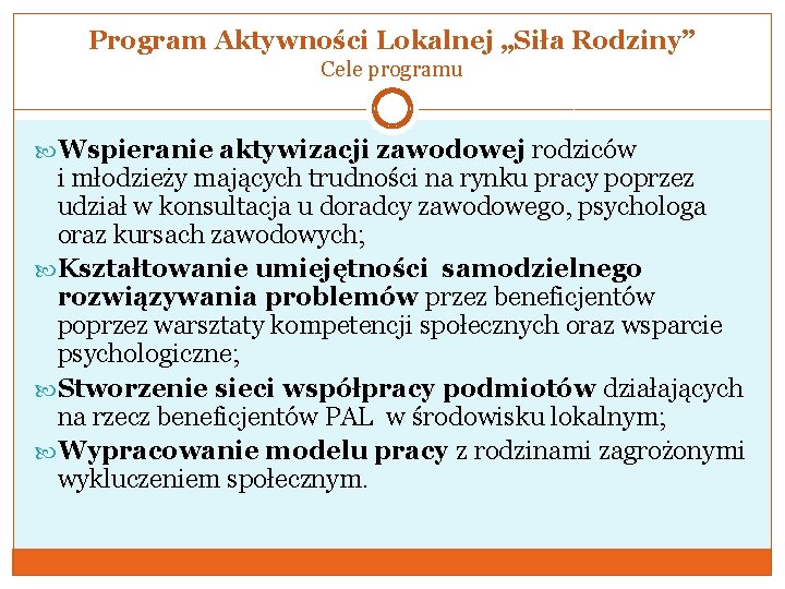 Program Aktywności Lokalnej „Siła Rodziny” Cele programu Wspieranie aktywizacji zawodowej rodziców i młodzieży mających