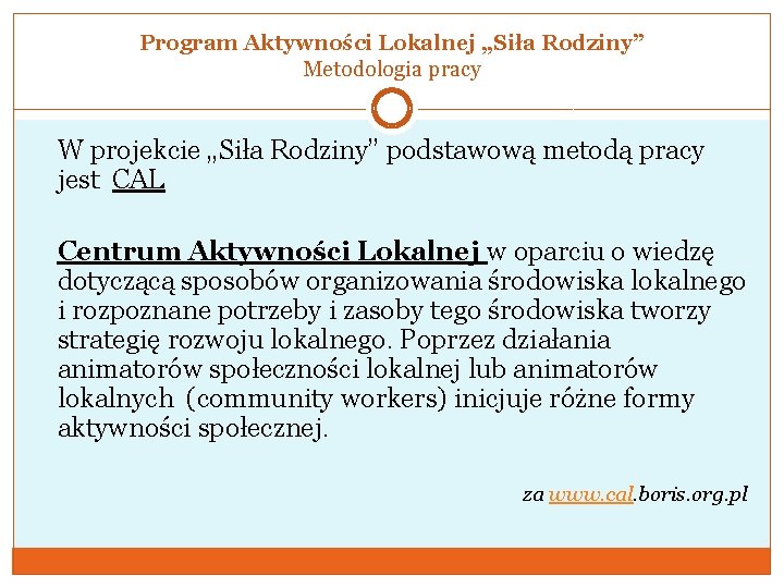 Program Aktywności Lokalnej „Siła Rodziny” Metodologia pracy W projekcie „Siła Rodziny” podstawową metodą pracy