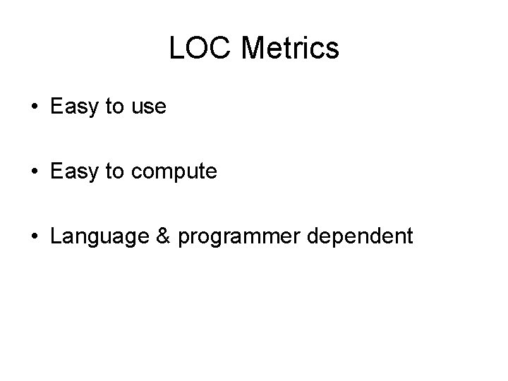 LOC Metrics • Easy to use • Easy to compute • Language & programmer