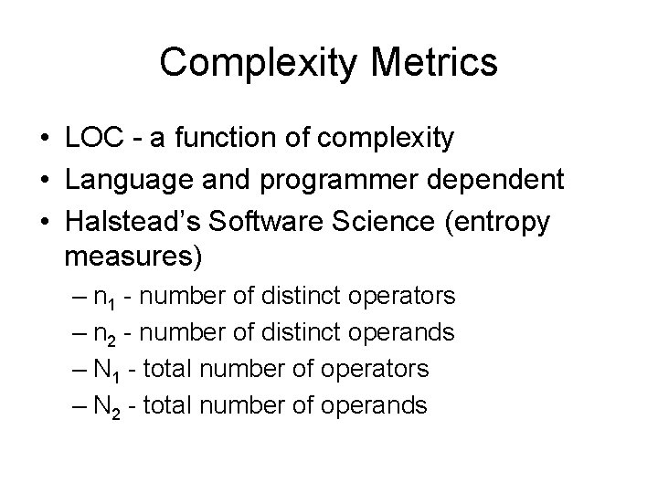 Complexity Metrics • LOC - a function of complexity • Language and programmer dependent