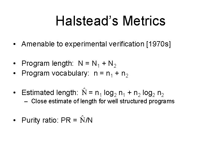 Halstead’s Metrics • Amenable to experimental verification [1970 s] • Program length: N =