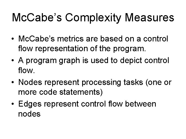 Mc. Cabe’s Complexity Measures • Mc. Cabe’s metrics are based on a control flow