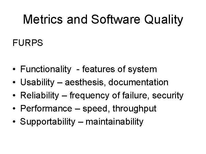 Metrics and Software Quality FURPS • • • Functionality - features of system Usability