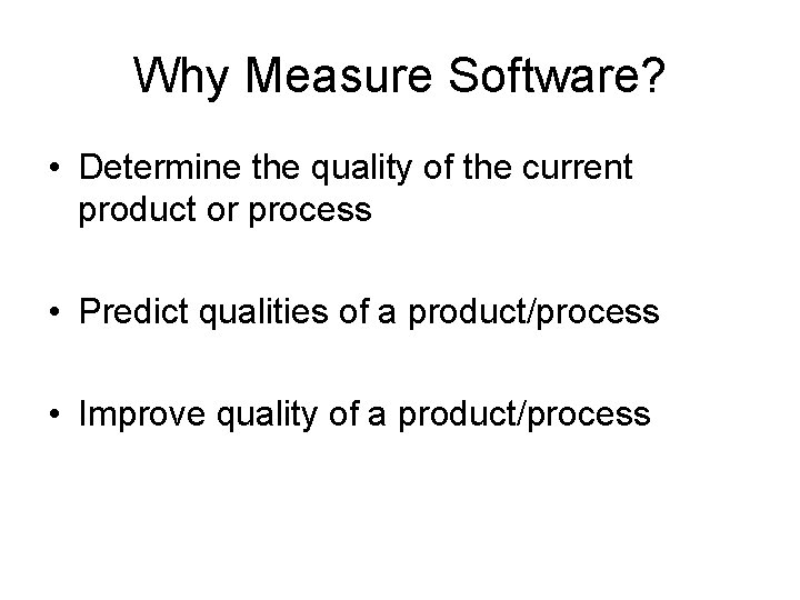 Why Measure Software? • Determine the quality of the current product or process •